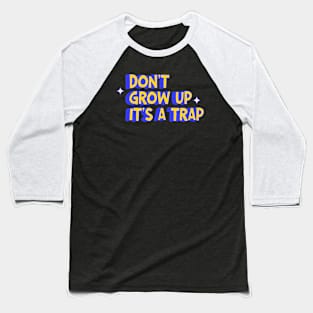 Don’t Grow Up It’s A Trap Quote T-Shirt Baseball T-Shirt